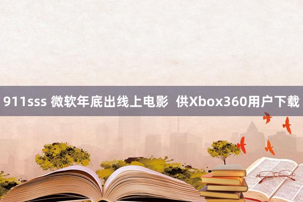 911sss 微软年底出线上电影  供Xbox360用户下载