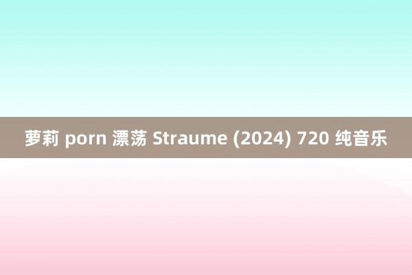 萝莉 porn 漂荡 Straume (2024) 720 纯音乐